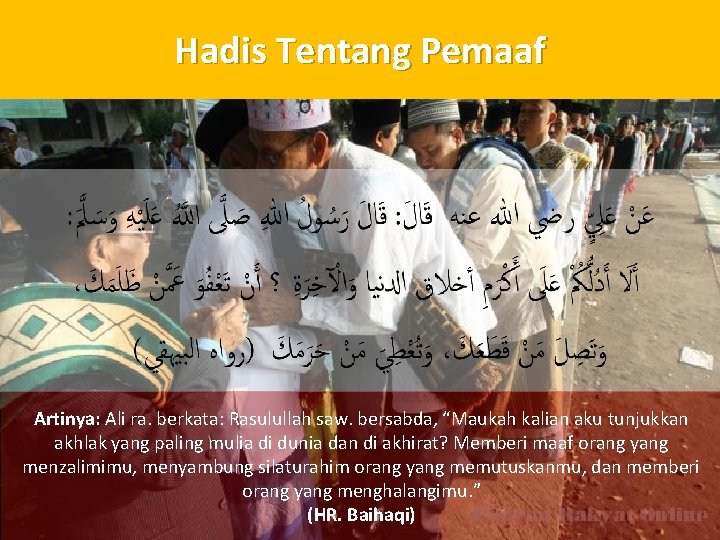 Hadis Tentang Pemaaf Artinya: Ali ra. berkata: Rasulullah saw. bersabda, “Maukah kalian aku tunjukkan