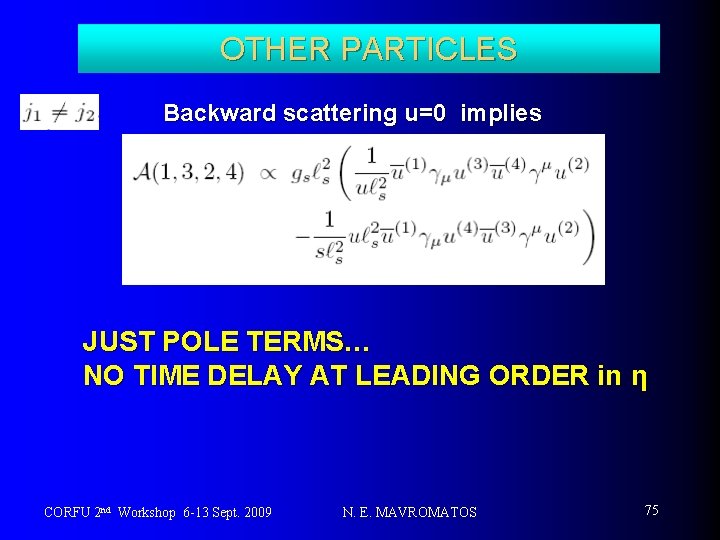 OTHER PARTICLES Backward scattering u=0 implies JUST POLE TERMS… NO TIME DELAY AT LEADING