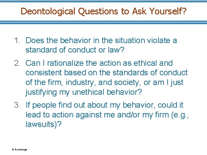 Deontological Questions to Ask Yourself? 1. Does the behavior in the situation violate a