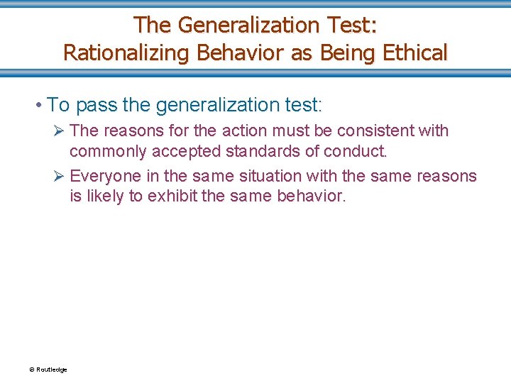 The Generalization Test: Rationalizing Behavior as Being Ethical • To pass the generalization test: