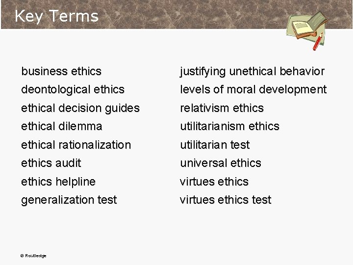 Key Terms business ethics justifying unethical behavior deontological ethics levels of moral development ethical