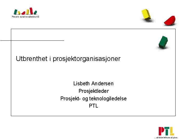 Utbrenthet i prosjektorganisasjoner Lisbeth Andersen Prosjektleder Prosjekt- og teknologiledelse PTL 