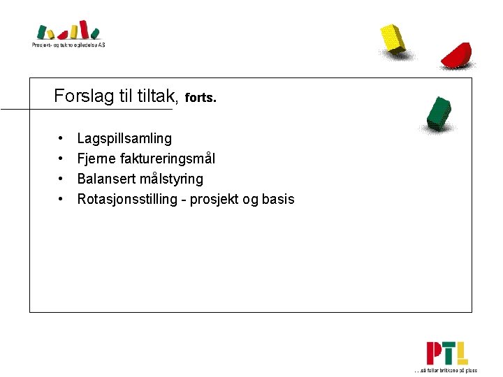 Forslag tiltak, forts. • • Lagspillsamling Fjerne faktureringsmål Balansert målstyring Rotasjonsstilling - prosjekt og