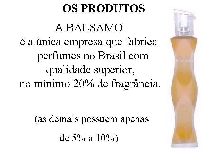 OS PRODUTOS A BΛLSΛMO é a única empresa que fabrica perfumes no Brasil com