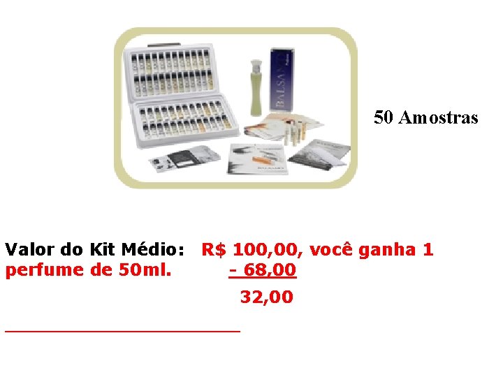 50 Amostras Valor do Kit Médio: perfume de 50 ml. R$ 100, você ganha