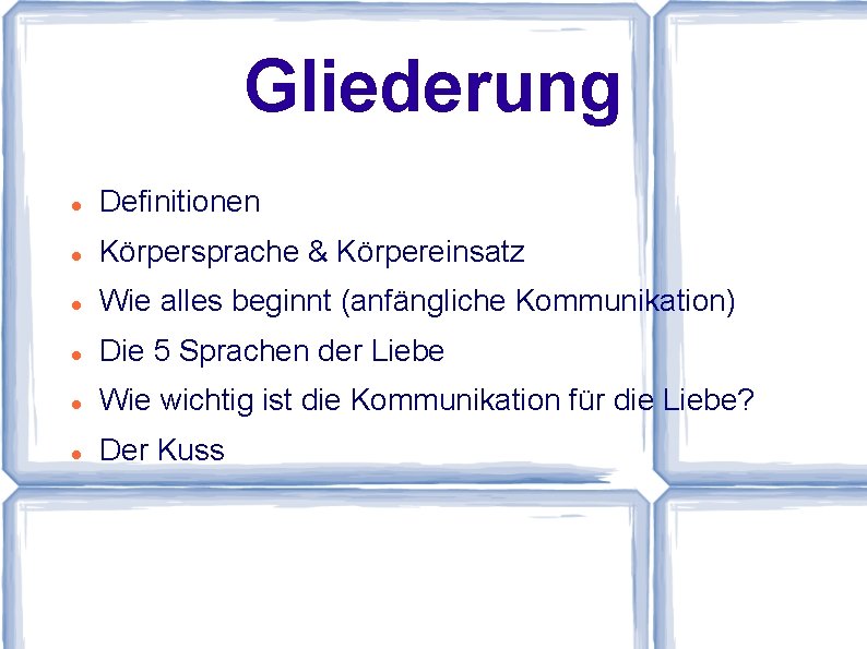 Gliederung Definitionen Körpersprache & Körpereinsatz Wie alles beginnt (anfängliche Kommunikation) Die 5 Sprachen der