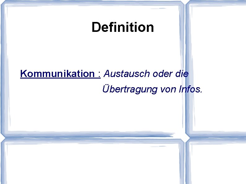 Definition Kommunikation : Austausch oder die Übertragung von Infos. 