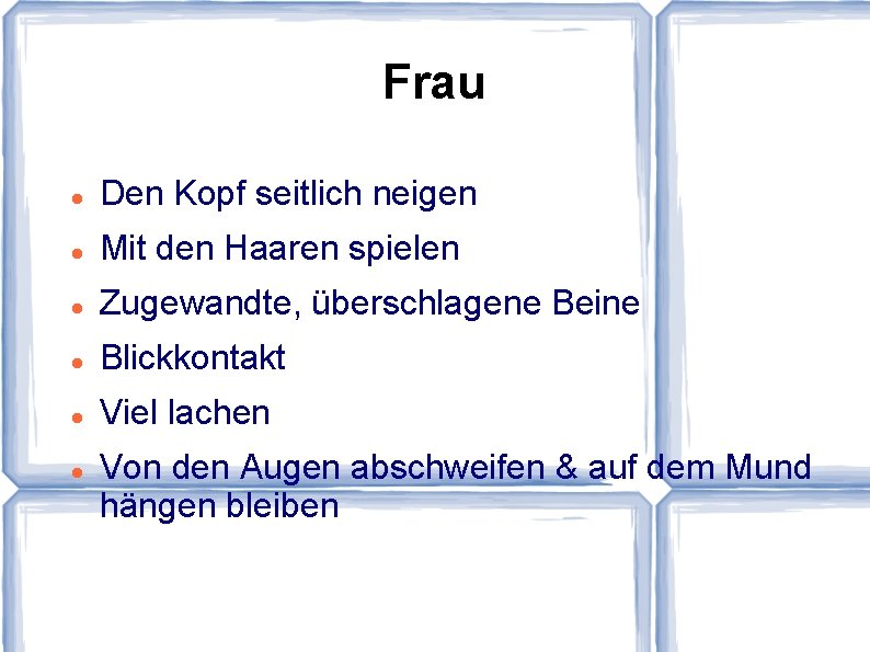 Frau Den Kopf seitlich neigen Mit den Haaren spielen Zugewandte, überschlagene Beine Blickkontakt Viel