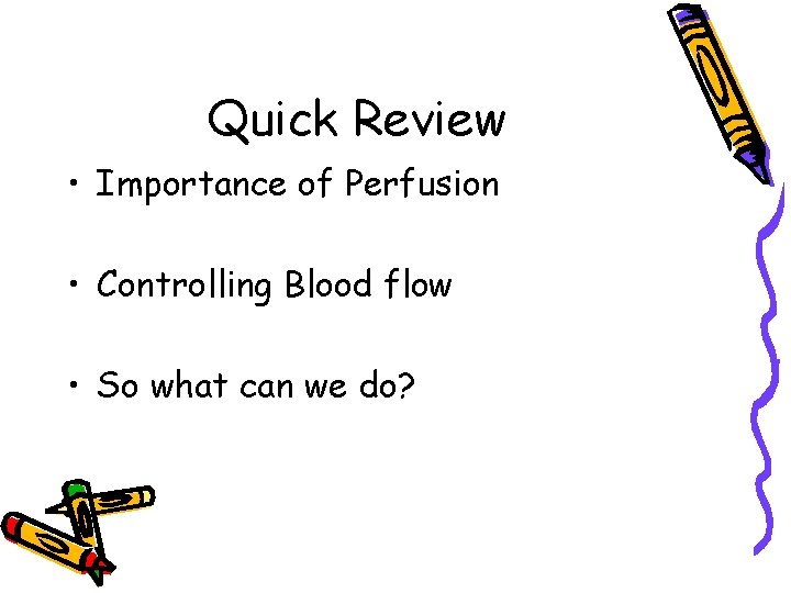 Quick Review • Importance of Perfusion • Controlling Blood flow • So what can