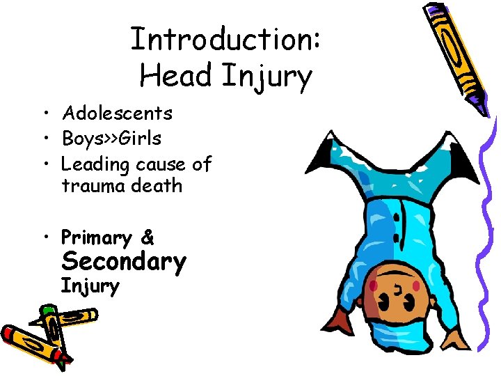 Introduction: Head Injury • Adolescents • Boys>>Girls • Leading cause of trauma death •