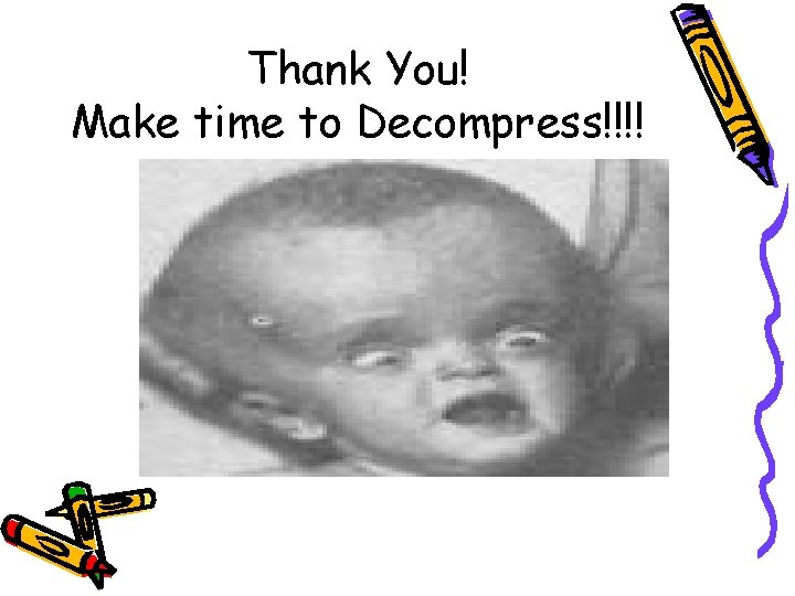 Thank You! Make time to Decompress!!!! 