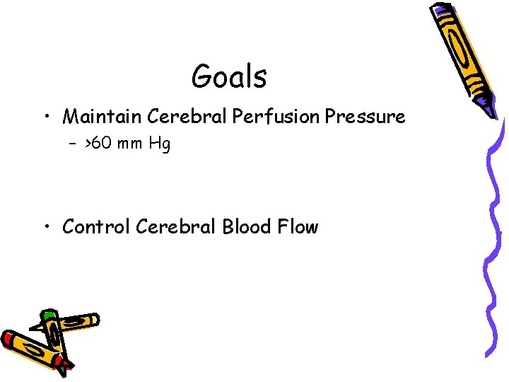 Goals • Maintain Cerebral Perfusion Pressure – >60 mm Hg • Control Cerebral Blood