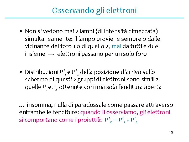 Osservando gli elettroni • Non si vedono mai 2 lampi (di intensità dimezzata) simultaneamente: