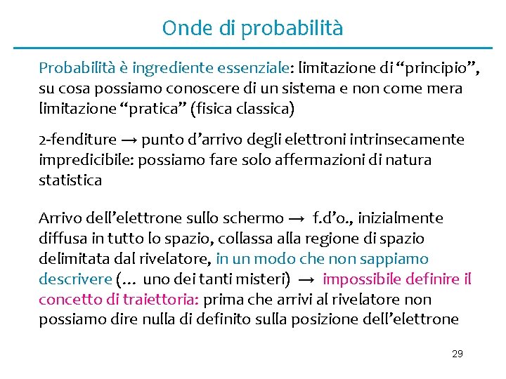 Onde di probabilità Probabilità è ingrediente essenziale: limitazione di “principio”, su cosa possiamo conoscere