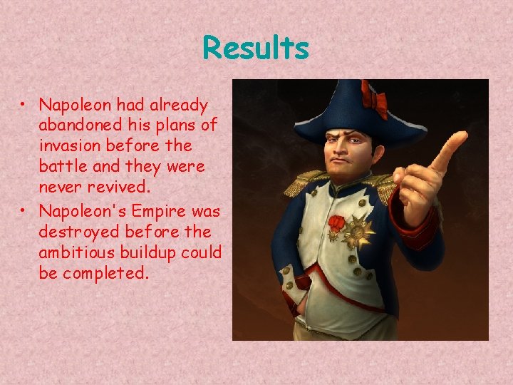 Results • Napoleon had already abandoned his plans of invasion before the battle and