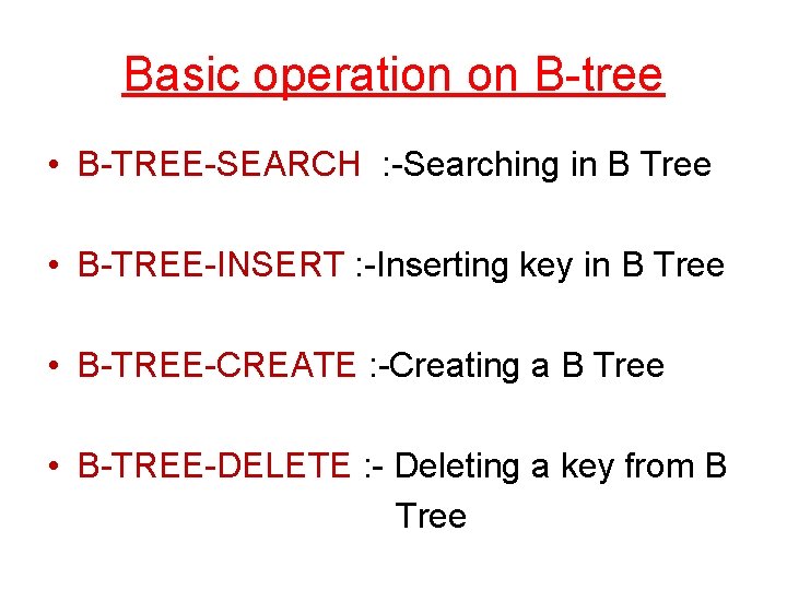 Basic operation on B-tree • B-TREE-SEARCH : -Searching in B Tree • B-TREE-INSERT :