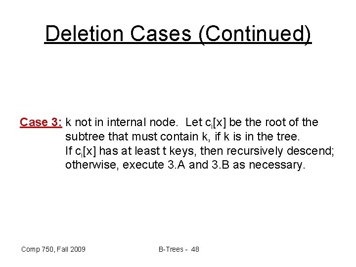 Deletion Cases (Continued) Case 3: k not in internal node. Let ci[x] be the
