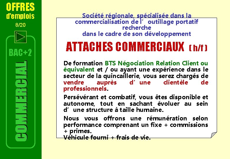 OFFRES d’emplois 8/20 BAC+2 Société régionale, spécialisée dans la commercialisation de l’outillage portatif recherche OFFRES d’emplois 8/20 BAC+2 Société régionale, spécialisée dans la commercialisation de l’outillage portatif recherche