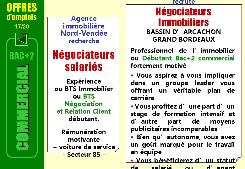 OFFRES d’emplois 17/20 BAC+2 recrute Agence immobilière Nord-Vendée recherche Négociateurs salariés Expérience ou BTS OFFRES d’emplois 17/20 BAC+2 recrute Agence immobilière Nord-Vendée recherche Négociateurs salariés Expérience ou BTS