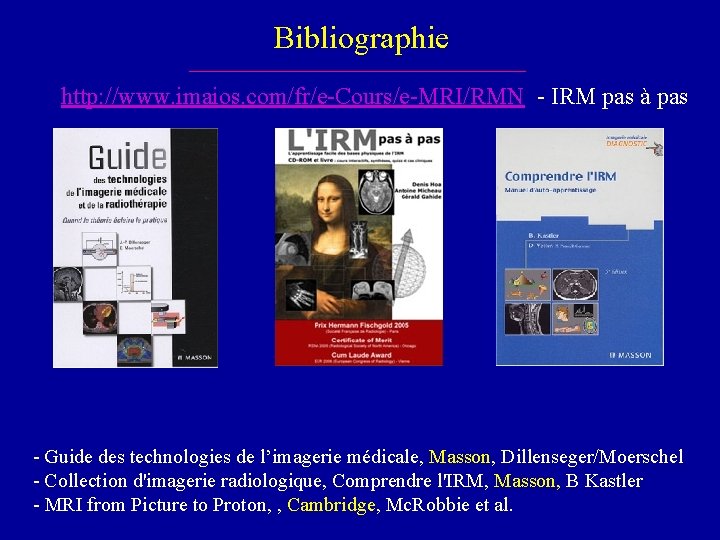 Bibliographie http: //www. imaios. com/fr/e-Cours/e-MRI/RMN - IRM pas à pas - Guide des technologies