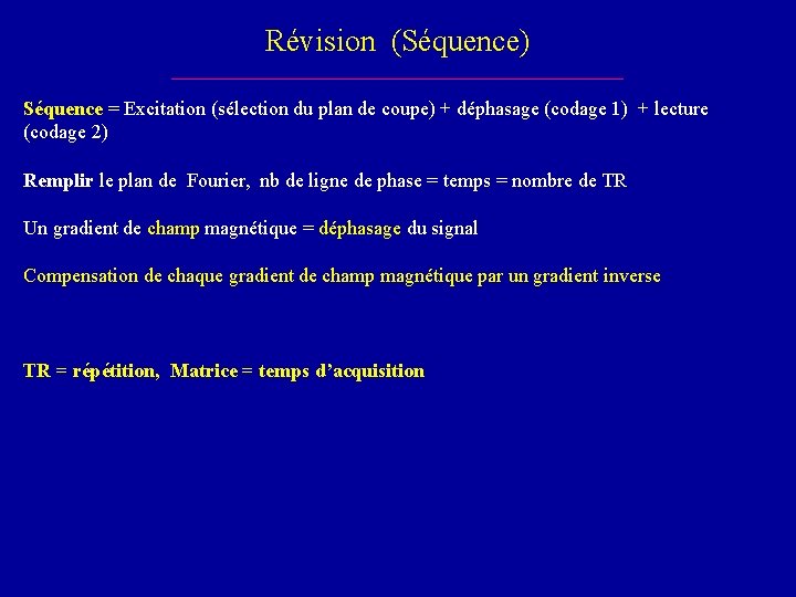 Révision (Séquence) Séquence = Excitation (sélection du plan de coupe) + déphasage (codage 1)