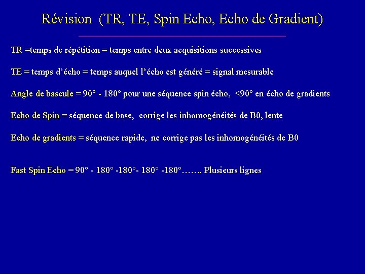 Révision (TR, TE, Spin Echo, Echo de Gradient) TR =temps de répétition = temps