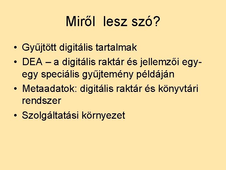 Miről lesz szó? • Gyűjtött digitális tartalmak • DEA – a digitális raktár és