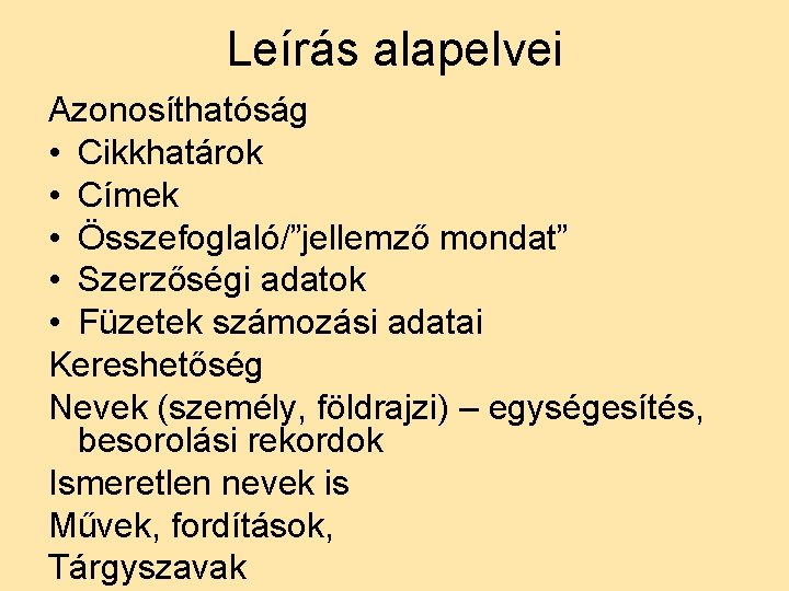 Leírás alapelvei Azonosíthatóság • Cikkhatárok • Címek • Összefoglaló/”jellemző mondat” • Szerzőségi adatok •