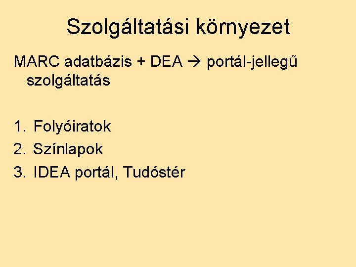 Szolgáltatási környezet MARC adatbázis + DEA portál-jellegű szolgáltatás 1. Folyóiratok 2. Színlapok 3. IDEA