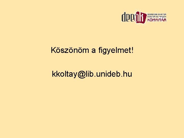 Köszönöm a figyelmet! kkoltay@lib. unideb. hu 