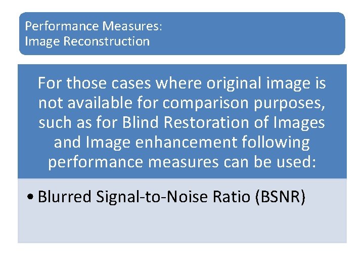 Performance Measures: Image Reconstruction For those cases where original image is not available for