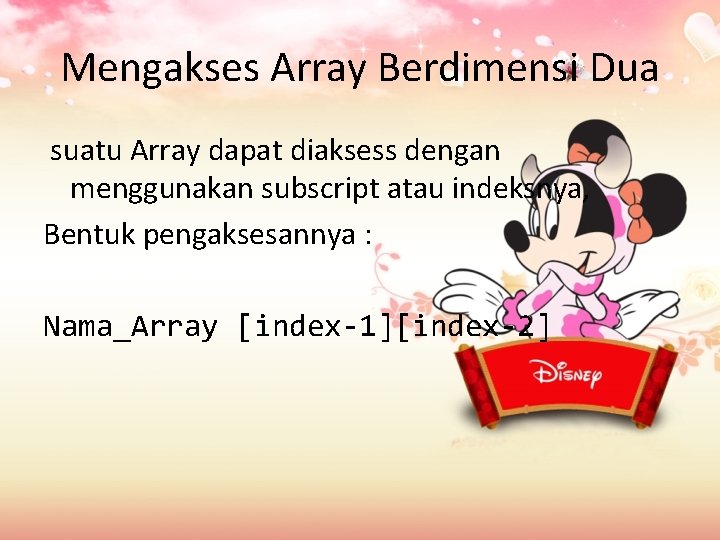 Mengakses Array Berdimensi Dua suatu Array dapat diaksess dengan menggunakan subscript atau indeksnya, Bentuk Mengakses Array Berdimensi Dua suatu Array dapat diaksess dengan menggunakan subscript atau indeksnya, Bentuk