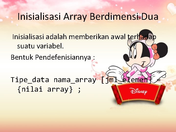 Inisialisasi Array Berdimensi Dua Inisialisasi adalah memberikan awal terhadap suatu variabel. Bentuk Pendefenisiannya : Inisialisasi Array Berdimensi Dua Inisialisasi adalah memberikan awal terhadap suatu variabel. Bentuk Pendefenisiannya :