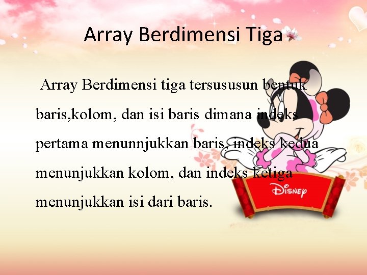 Array Berdimensi Tiga Array Berdimensi tiga tersususun bentuk baris, kolom, dan isi baris dimana Array Berdimensi Tiga Array Berdimensi tiga tersususun bentuk baris, kolom, dan isi baris dimana