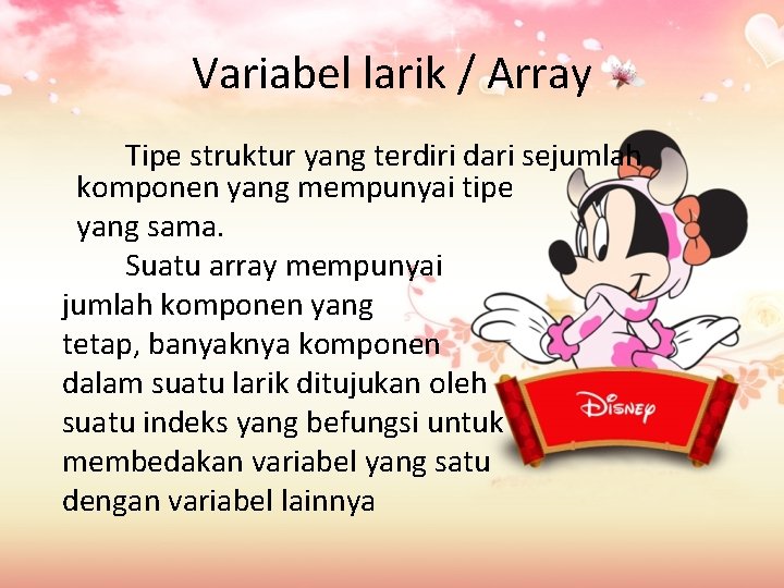 Variabel larik / Array Tipe struktur yang terdiri dari sejumlah komponen yang mempunyai tipe Variabel larik / Array Tipe struktur yang terdiri dari sejumlah komponen yang mempunyai tipe