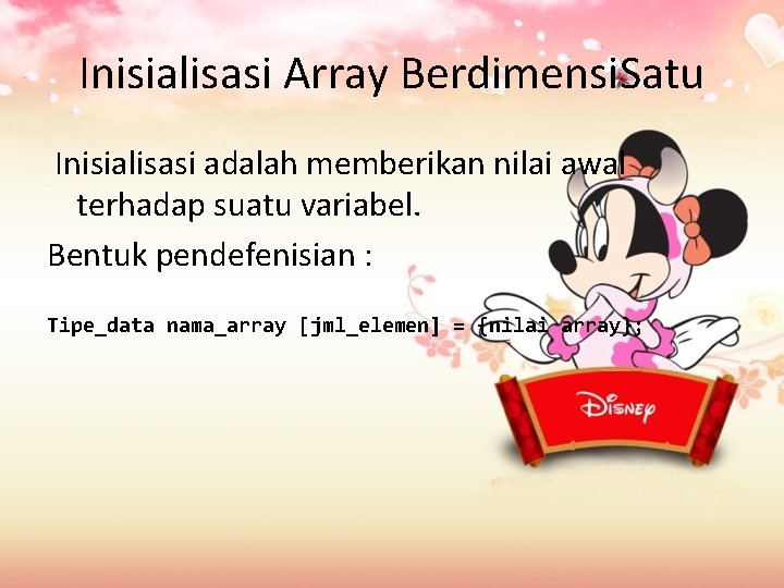 Inisialisasi Array Berdimensi. Satu Inisialisasi adalah memberikan nilai awal terhadap suatu variabel. Bentuk pendefenisian Inisialisasi Array Berdimensi. Satu Inisialisasi adalah memberikan nilai awal terhadap suatu variabel. Bentuk pendefenisian
