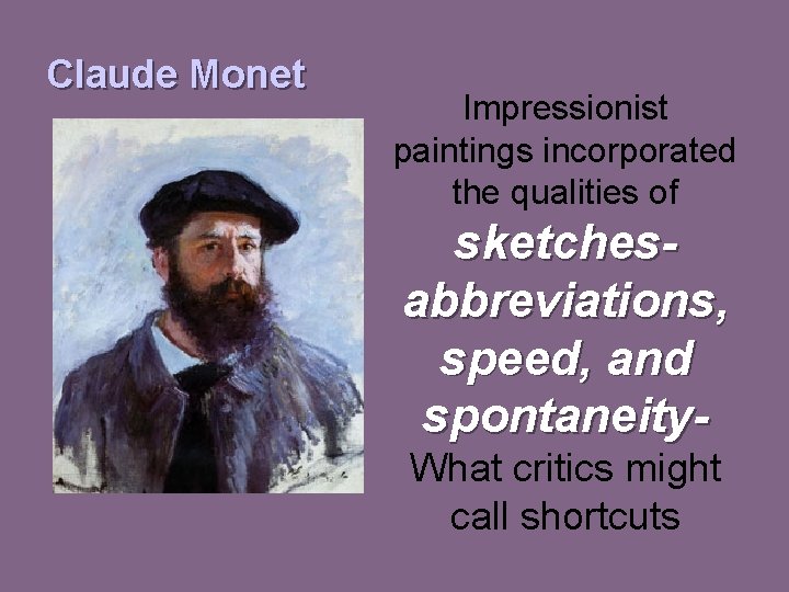 Claude Monet Impressionist paintings incorporated the qualities of sketchesabbreviations, speed, and spontaneity. What critics