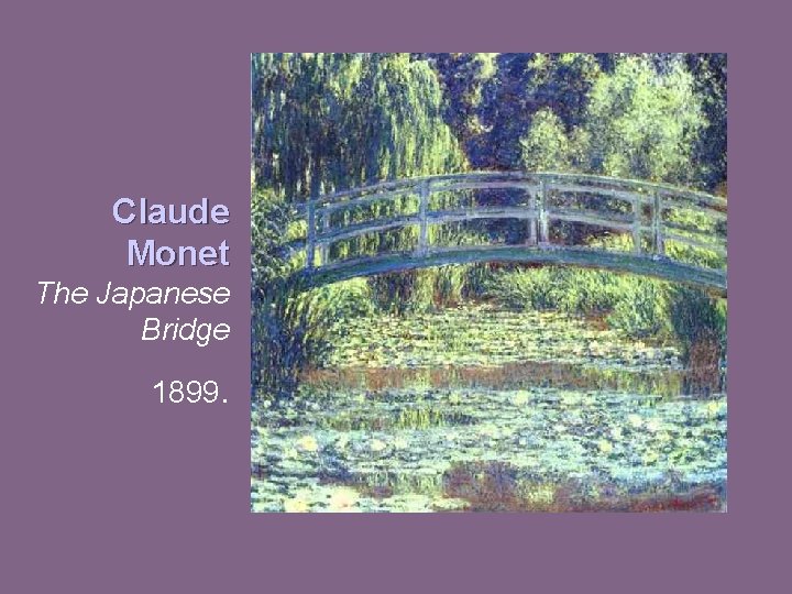 Claude Monet The Japanese Bridge 1899. 