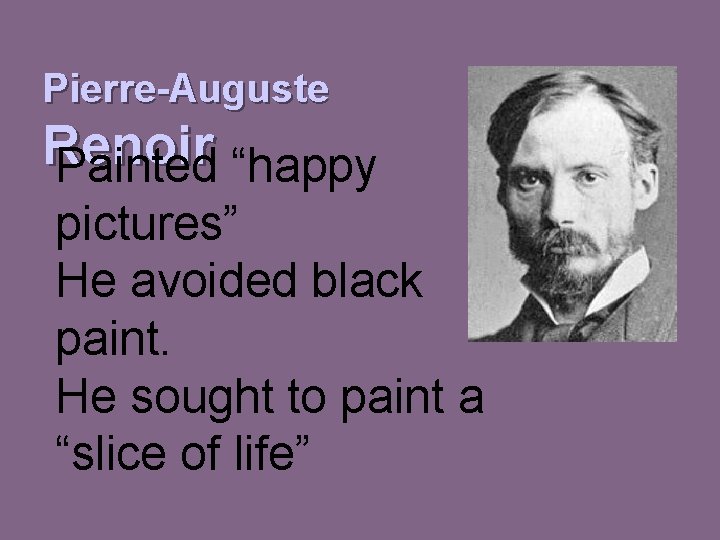 Pierre-Auguste Renoir Painted “happy pictures” He avoided black paint. He sought to paint a