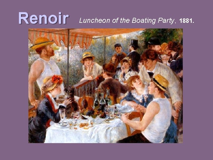 Renoir Luncheon of the Boating Party, 1881. 