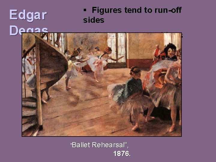 Edgar Degas § Figures tend to run-off sides § diagonal compositions ”Ballet Rehearsal”, 1876.