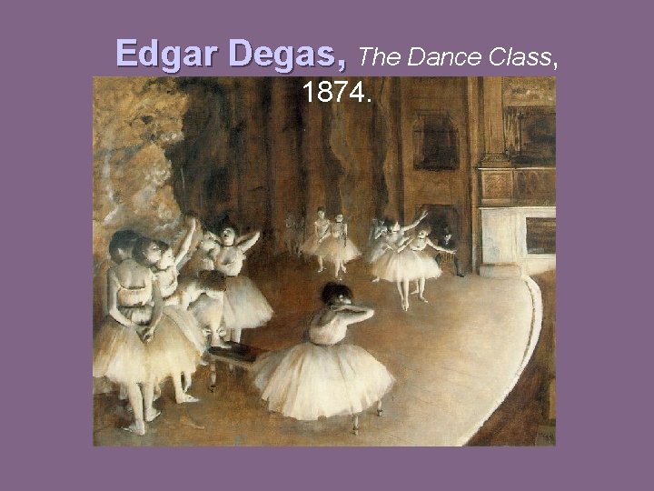 Edgar Degas, The Dance Class, 1874. 