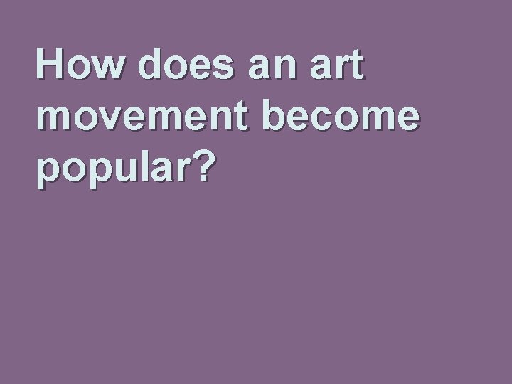 How does an art movement become popular? 
