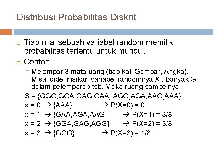 Distribusi Probabilitas Diskrit Tiap nilai sebuah variabel random memiliki probabilitas tertentu untuk muncul. Contoh: