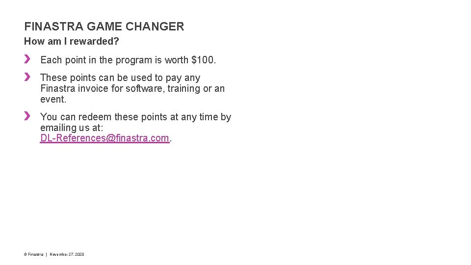 FINASTRA GAME CHANGER How am I rewarded? Each point in the program is worth