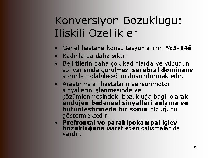 Konversiyon Bozuklugu: Iliskili Ozellikler • Genel hastane konsültasyonlarının %5 -14ü • Kadınlarda daha sıktır