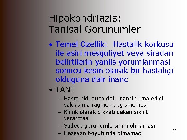 Hipokondriazis: Tanisal Gorunumler • Temel Ozellik: Hastalik korkusu ile asiri mesguliyet veya siradan belirtilerin