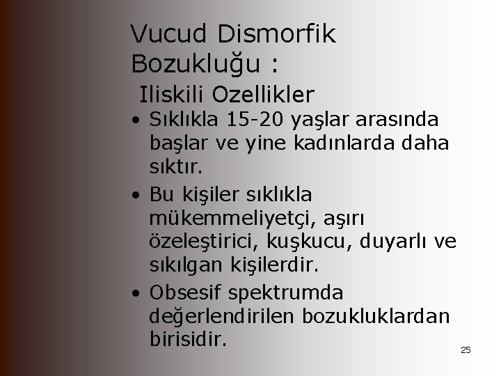 Vucud Dismorfik Bozukluğu : Iliskili Ozellikler • Sıklıkla 15 -20 yaşlar arasında başlar ve