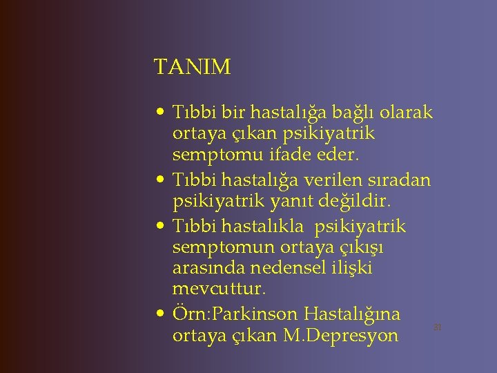 TANIM • Tıbbi bir hastalığa bağlı olarak ortaya çıkan psikiyatrik semptomu ifade eder. •