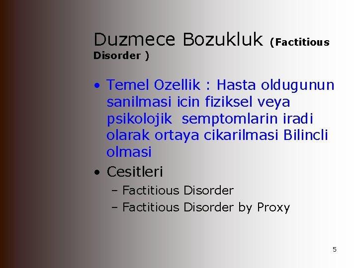 Duzmece Bozukluk (Factitious Disorder ) • Temel Ozellik : Hasta oldugunun sanilmasi icin fiziksel